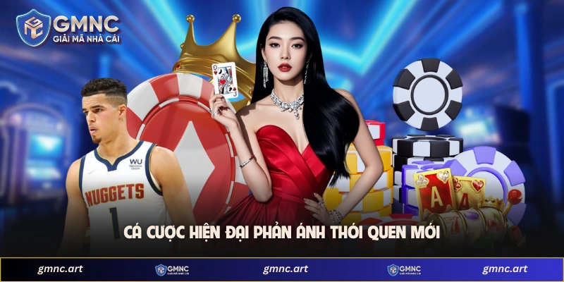 Cá cược hiện đại phản ánh thói quen mới