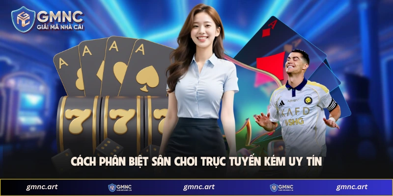 Cách phân biệt sân chơi trực tuyến kém uy tín