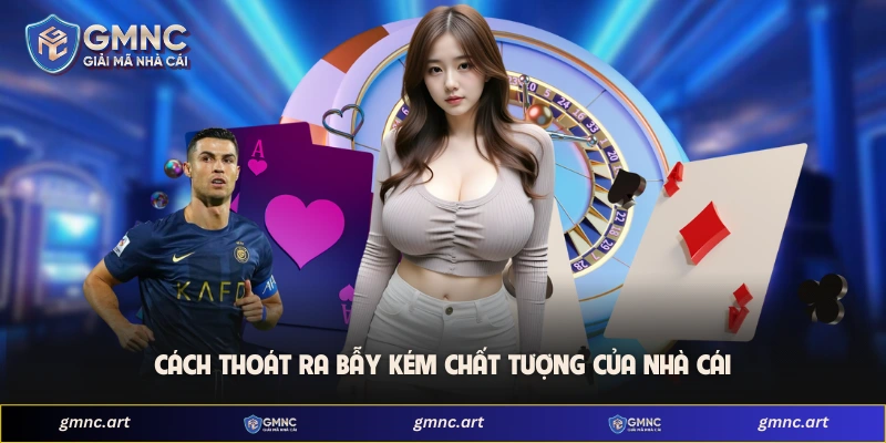 Cách thoát ra bẫy kém chất tượng của nhà cái