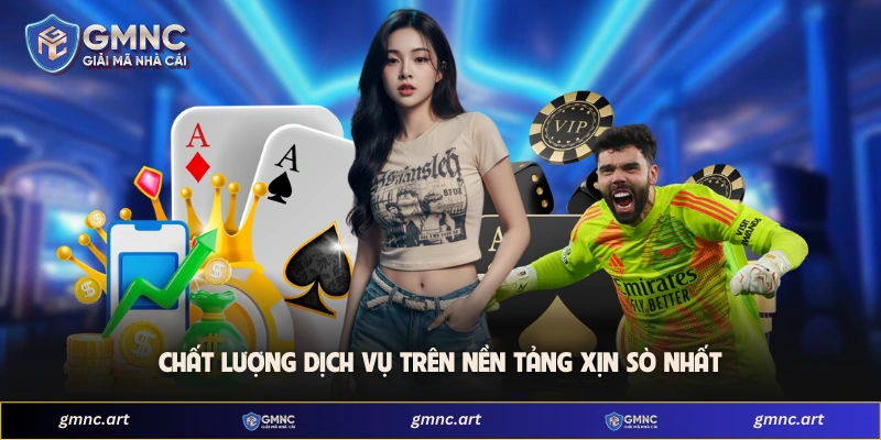 Chất lượng dịch vụ trên nền tảng xịn sò nhất 