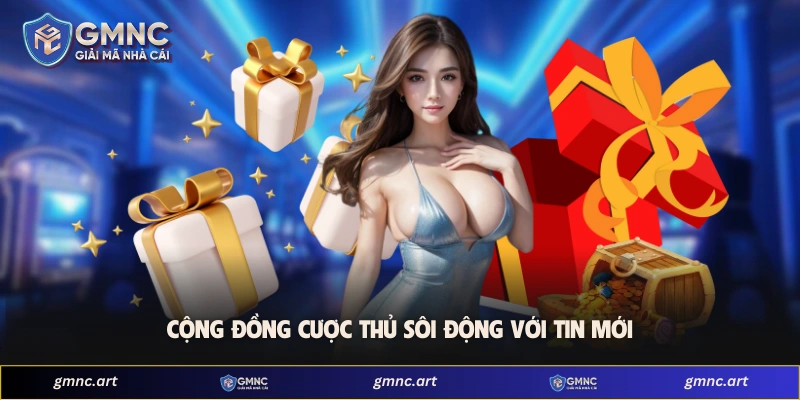 Cộng đồng cược thủ sôi động với tin mới