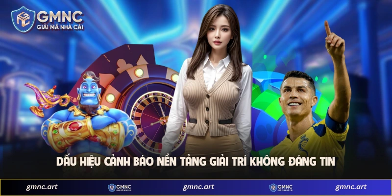 Dấu hiệu cảnh báo nền tảng giải trí không đáng tin