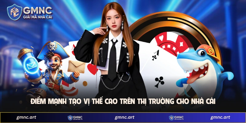 Điểm mạnh tạo vị thế cao trên thị trường cho nhà cái 
