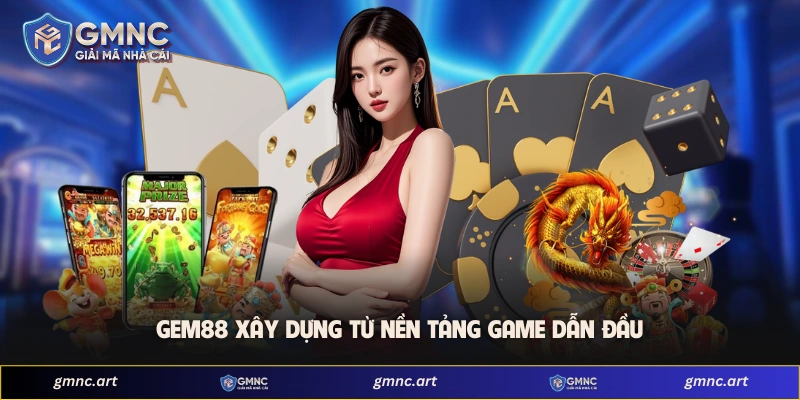 GEM88 xây dựng từ nền tảng game dẫn đầu