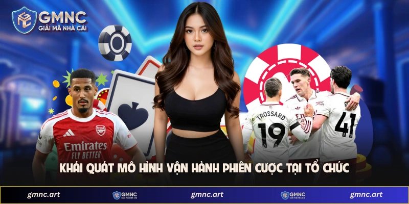 Khái quát mô hình vận hành phiên cược tại tổ chức 