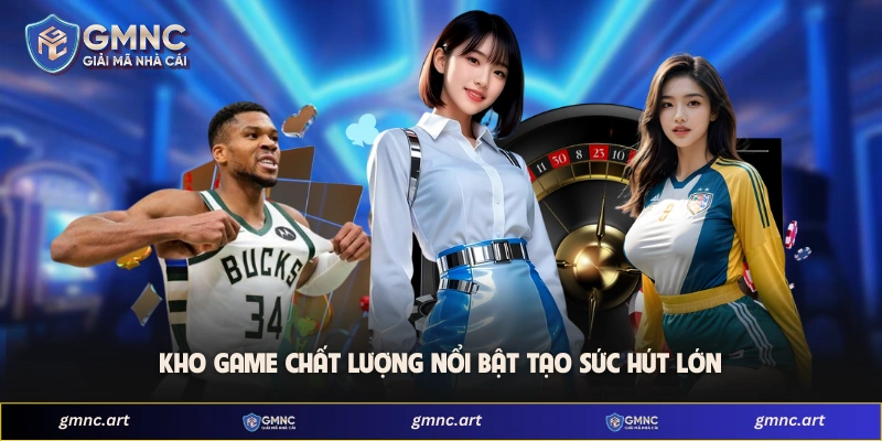 Kho game chất lượng nổi bật tạo sức hút lớn
