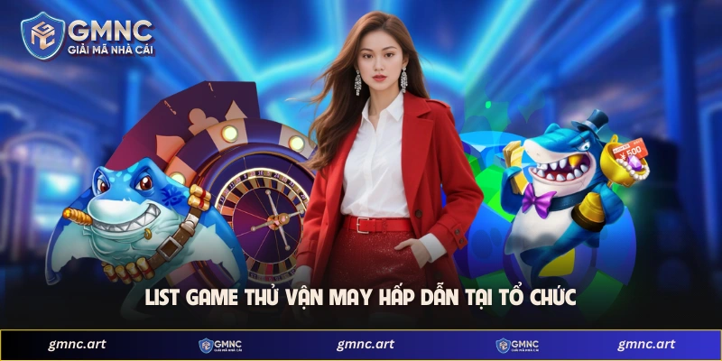 List game thử vận may hấp dẫn tại tổ chức 