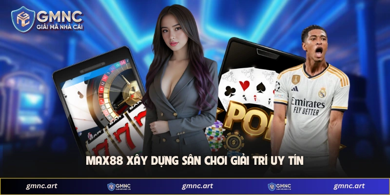 Max88 xây dựng sân chơi giải trí uy tín