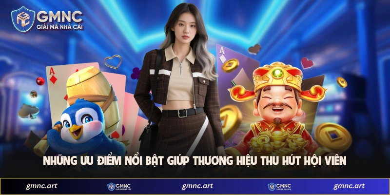 Những ưu điểm nổi bật giúp thương hiệu thu hút hội viên 