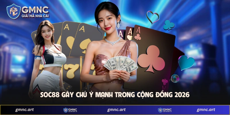 SOC88 gây chú ý mạnh trong cộng đồng 2026