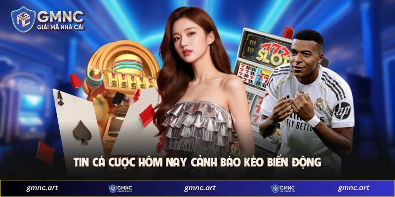 Tin cá cược hôm nay cảnh báo kèo biến động