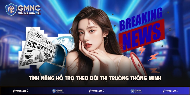 Tính năng hỗ trợ theo dõi thị trường thông minh