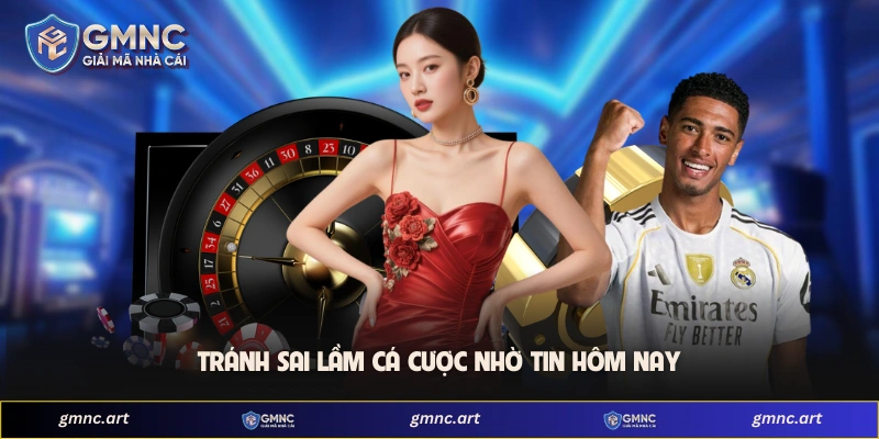 Tránh sai lầm cá cược nhờ tin hôm nay