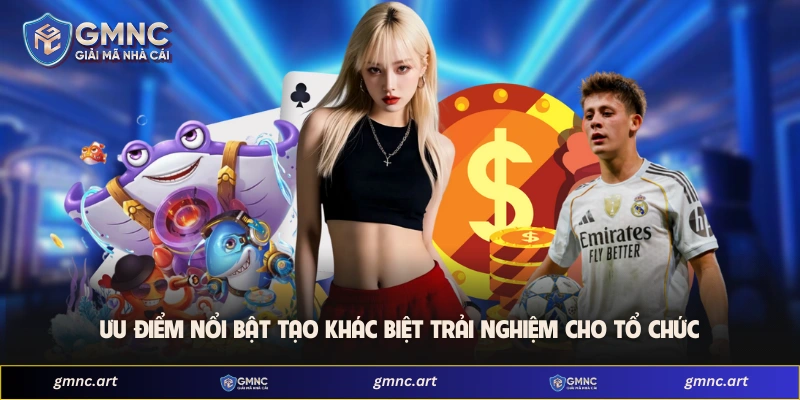 Ưu điểm nổi bật tạo khác biệt trải nghiệm cho tổ chức